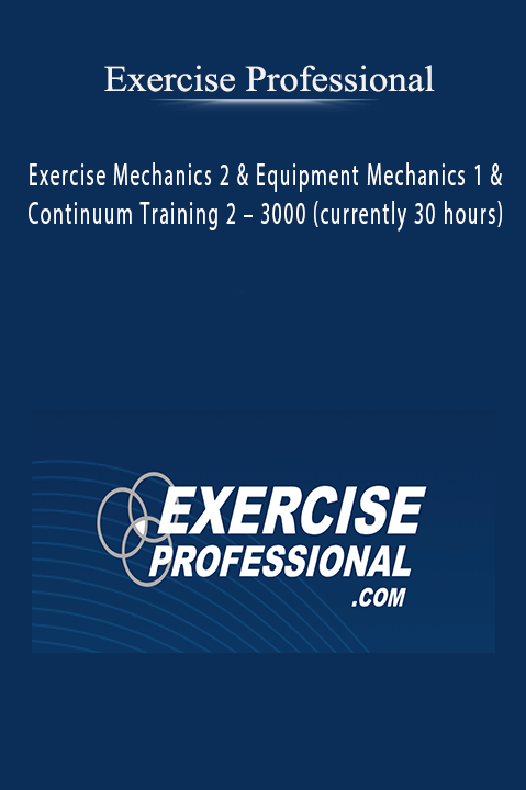 Exercise Professional – Exercise Mechanics 2 & Equipment Mechanics 1 & Continuum Training 2 – 3000 (currently 30 hours)