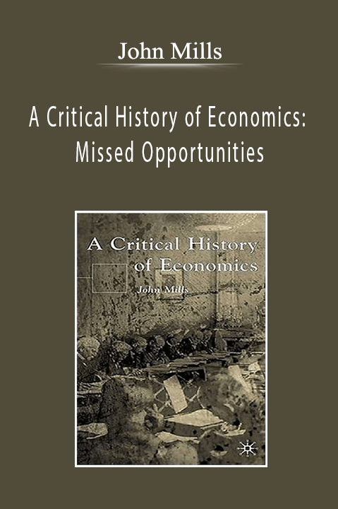 John Mills - A Critical History of Economics: Missed Opportunities