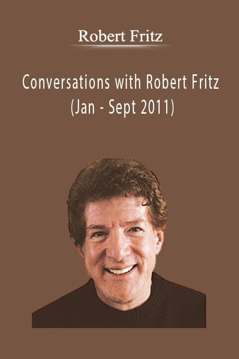 Robert Fritz - Conversations with Robert Fritz (Jan - Sept 2011)